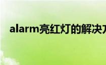 alarm亮红灯的解决方法(ALARM亮红灯)