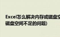 Excel怎么解决内存或磁盘空间不足(excel怎么解决内存或磁盘空间不足的问题)