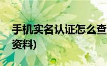 手机实名认证怎么查(手机实名认证怎么查询资料)