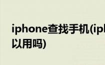 iphone查找手机(iphone查找手机关机了可以用吗)