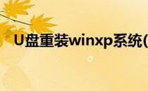 U盘重装winxp系统(xp电脑u盘重装系统)