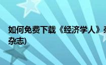 如何免费下载《经济学人》杂志(如何免费下载《经济学人》杂志)