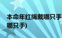 本命年红绳戴哪只手合适(本命年红绳应该戴哪只手)