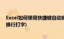 Excel如何使用快捷键自动换行(excel如何使用快捷键自动换行打字)