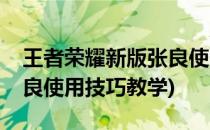 王者荣耀新版张良使用技巧(王者荣耀新版张良使用技巧教学)