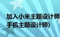 加入小米主题设计师方法简介(如何成为小米手机主题设计师)