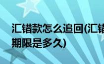 汇错款怎么追回(汇错款怎么追回打错款追回期限是多久)