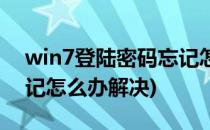 win7登陆密码忘记怎么办(win7登陆密码忘记怎么办解决)