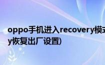 oppo手机进入recovery模式恢复出厂设置(oppo recovery恢复出厂设置)