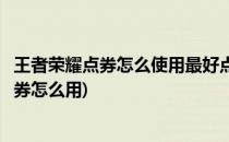 王者荣耀点券怎么使用最好点券最合理使用技巧(王者里的点券怎么用)