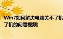 Win7如何解决电脑关不了机的问题(win7如何解决电脑关不了机的问题视频)