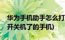 华为手机助手怎么打开(华为手机助手怎么打开关机了的手机)