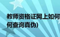 教师资格证网上如何查询(教师资格证网上如何查询真伪)