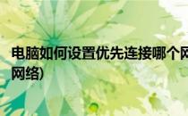 电脑如何设置优先连接哪个网络(电脑如何设置优先连接哪个网络)