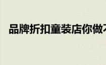 品牌折扣童装店你做不好是因为这3个原因