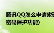 腾讯QQ怎么申请密码保护(腾讯qq怎么申请密码保护功能)