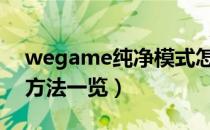 wegame纯净模式怎么关闭（纯净模式关闭方法一览）