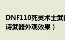 DNF110死灵术士武器外观（死灵术士110史诗武器外观效果）