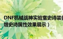 DNF机械战神实验室史诗装备大全（DNF机械战神实验室新增史诗属性效果展示）