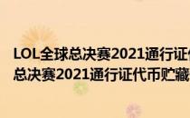 LOL全球总决赛2021通行证代币贮藏任务怎么做（LOL全球总决赛2021通行证代币贮藏任务攻略）