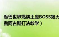 魔兽世界燃烧王座BOSS寂灭者阿古斯（燃烧王座BOSS寂灭者阿古斯打法教学）