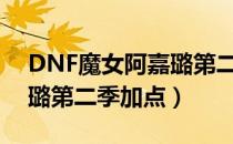 DNF魔女阿嘉璐第二季怎么加点（魔女阿嘉璐第二季加点）