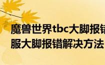 魔兽世界tbc大脚报错怎么办（wowtbc怀旧服大脚报错解决方法）