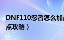 DNF110忍者怎么加点（110版本忍者刷图加点攻略）