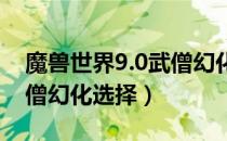 魔兽世界9.0武僧幻化哪个好看（wow9.0武僧幻化选择）