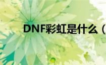 DNF彩虹是什么（彩虹外挂是什么）