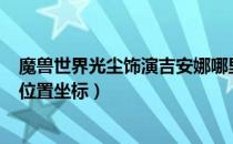 魔兽世界光尘饰演吉安娜哪里刷（wow9.0光尘饰演吉安娜位置坐标）