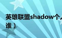 英雄联盟shadow个人资料一览（shadow是谁）