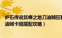 炉石传说贫瘠之地刀油贼狂野卡组搭配（贫瘠之地的锤炼刀油贼卡组搭配攻略）