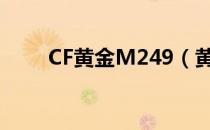 CF黄金M249（黄金M249好不好）