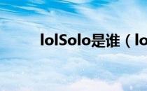 lolSolo是谁（lolSolo个人资料）