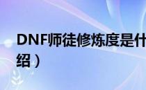 DNF师徒修炼度是什么（DNF师徒修炼度介绍）