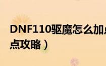 DNF110驱魔怎么加点（110版本驱魔刷图加点攻略）