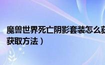 魔兽世界死亡阴影套装怎么获得（wow怀旧服死亡阴影套装获取方法）