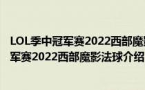 LOL季中冠军赛2022西部魔影法球能开出什么（LOL季中冠军赛2022西部魔影法球介绍）