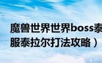 魔兽世界世界boss泰拉尔怎么打（wow怀旧服泰拉尔打法攻略）