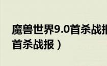 魔兽世界9.0首杀战报（wow9.0纳斯利亚堡首杀战报）