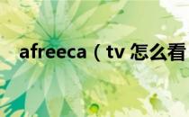 afreeca（tv 怎么看 afreeca tv 如何看）