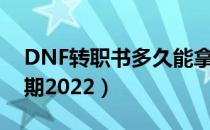 DNF转职书多久能拿到（DNF转职书兑换日期2022）