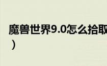 魔兽世界9.0怎么拾取（魔兽世界9.0拾取方式）