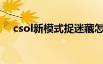 csol新模式捉迷藏怎么玩（csol新模式）