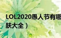 LOL2020愚人节有哪些皮肤（2020愚人节皮肤大全）