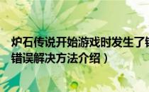 炉石传说开始游戏时发生了错误怎么办（开始游戏时发生了错误解决方法介绍）