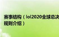 赛事结构（lol2020全球总决赛规则是什么 2020全球总决赛规则介绍）