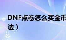 DNF点卷怎么买金币（DNF点券换金币的方法）