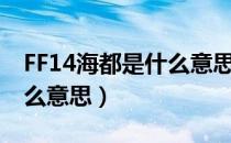 FF14海都是什么意思（最终幻想14海都是什么意思）